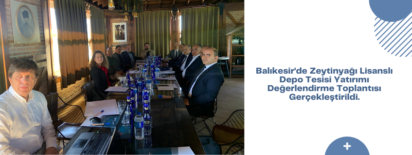 Balıkesir'de Zeytinyağı Lisanslı Depo Tesisi Yatırımı Değerlendirme Toplantısı Gerçekleştirildi.